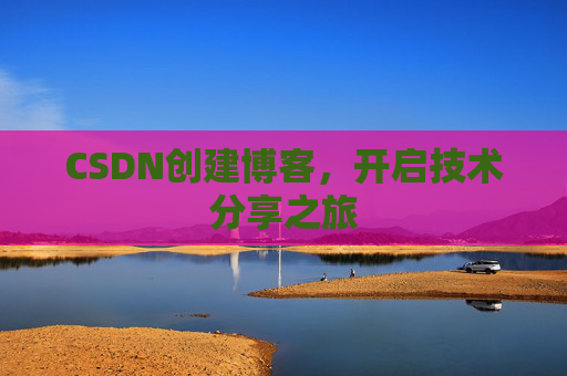 CSDN创建博客，开启技术分享之旅